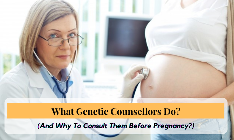 What Genetic Counsellors Do (And Why To Consult Them Before Pregnancy)?