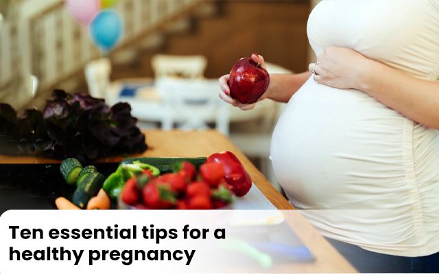 Ten Essential Tips for a Healthy Pregnancy